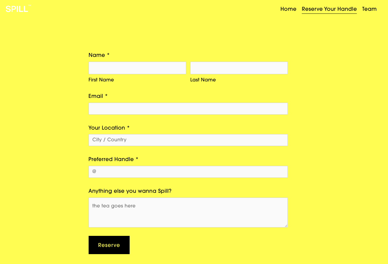 screenshot of the "Reserve Your Handle" page for Spill social media; the form includes fields for first and last name, email, your location (city/country), your preferred username, and an open-ended text box captioned "Anything else you wanna Spill?" The background of the page is a bright lemon yellow. There's a black button at the bottom with button text that reads "Reserve."