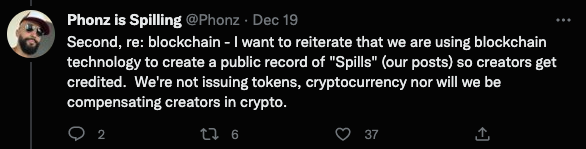 Screenshot of tweet from Spill co-founder Phonz, clarifying the use of blockchain for the new platform. The tweet reads: "Second, re: blockchain - I want to reiterate that we are using blockchain technology to create a public record of 'Spills' (our posts) so creators get credited. We're note issuing tokens, cryptocurrency nor will we be compensating creators in crypto."