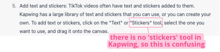Screenshot of a ChatGPT response that reads: "Add text and stickers: TikTok videos often have text and stickers added to them. Kapwing has a large library of text and stickers that you can use, or you can create your own. To add text or stickers, click on the "Text" or "Stickers" tool, select the one you want to use, and drag it onto the canvas." There is a pink box around the words "'Stickers' tool" and a line connecting it to a pink text box that reads "there is no stickers tool in Kapwing, so this is confusing"